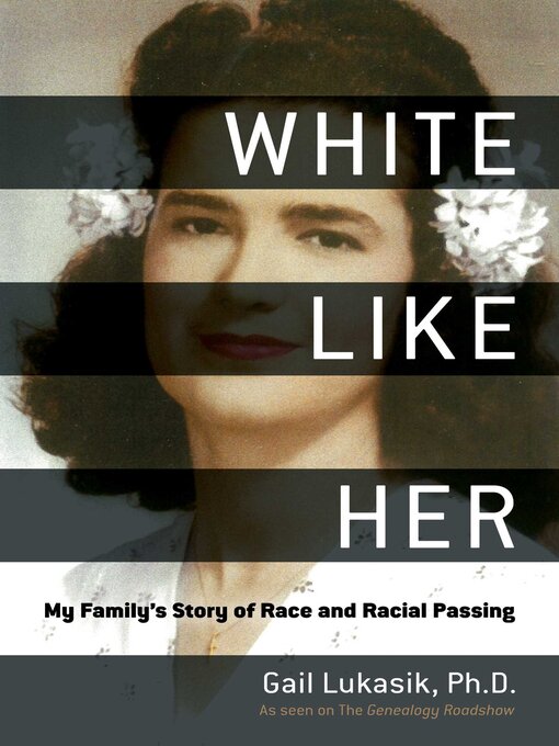 Title details for White Like Her: My Family's Story of Race and Racial Passing by Gail Lukasik - Available